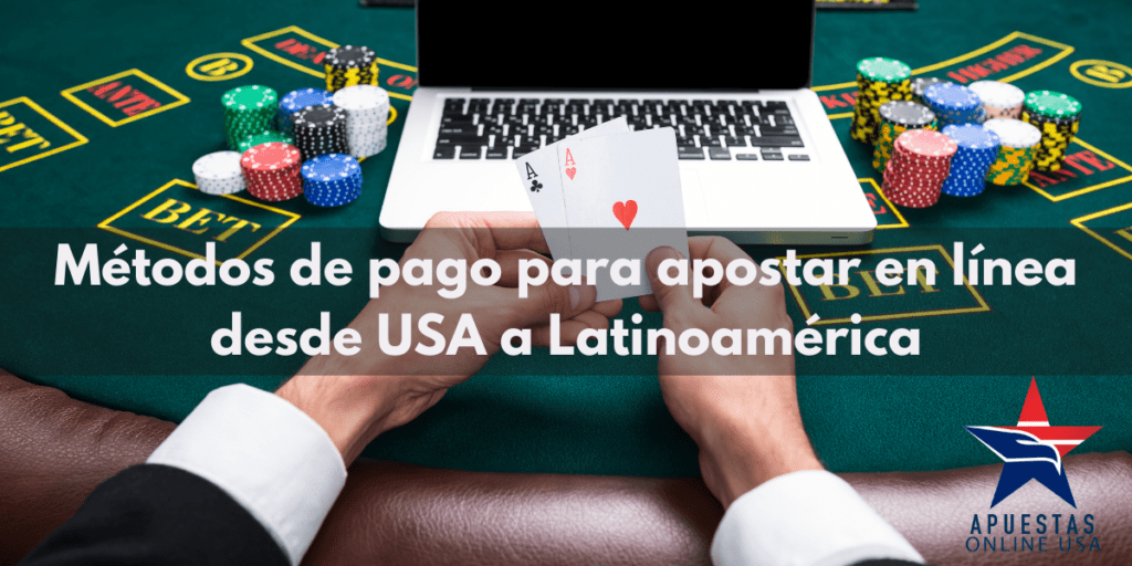 Métodos de pago para apostar online desde USA a Latinoamérica