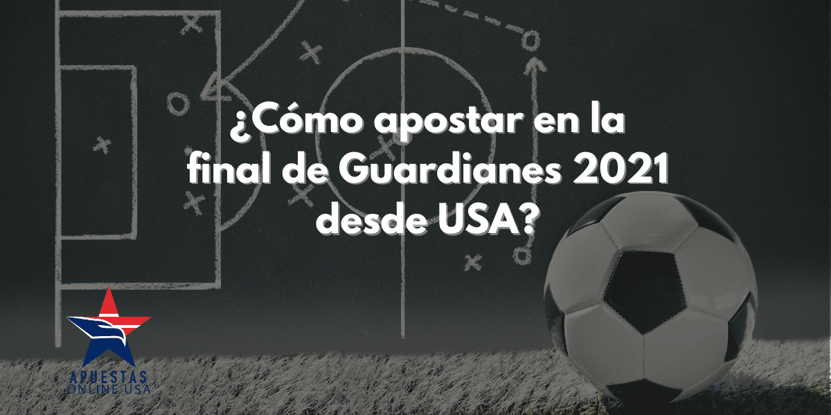 ¿Cómo apostar en la final de Guardianes 2021 desde USA?