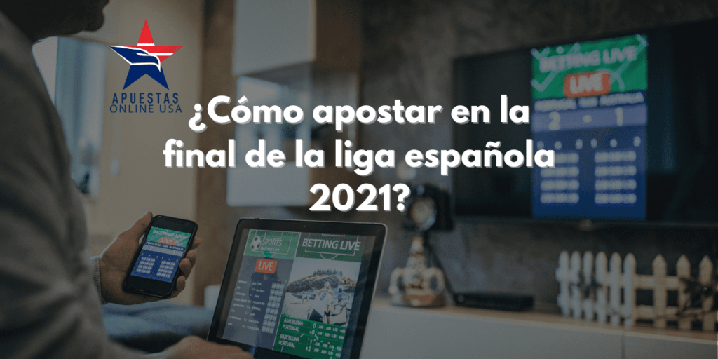 ¿Cómo apostar en la final de la liga española 2021?