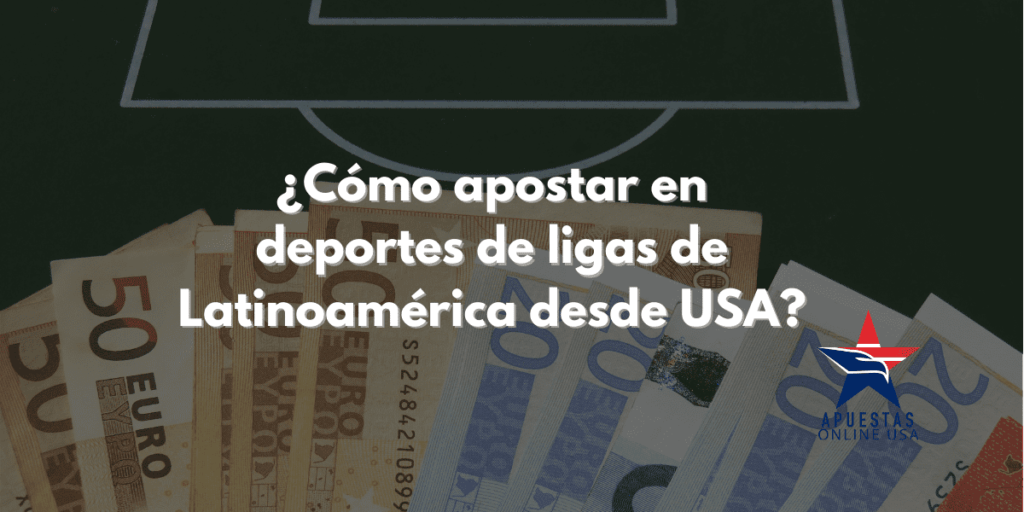 ¿Cómo apostar en deportes de ligas de Latinoamérica desde USA?